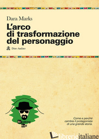 ARCO DI TRASFORMAZIONE DEL PERSONAGGIO (L') - MARKS DARA; AUDINO D. (CUR.)