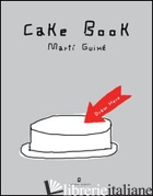 CAKE BOOK. EDIZ. ITALIANA E INGLESE - GUIXE' MARTI