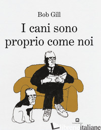 CANI SONO PROPRIO COME NOI (I) - GILL BOB