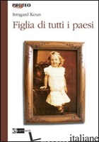 FIGLIA DI TUTTI I PAESI - KEUN IRMGARD; PERRONE CAPANO L. (CUR.)