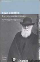 EVOLUZIONISTA RILUTTANTE. IL RITRATTO PRIVATO DI CHARLES DARWIN E LA NASCITA DEL - QUAMMEN DAVID
