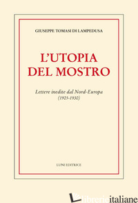 UTOPIA DEL MOSTRO. LETTERE INEDITE DAL NORD-EUROPA (1925-1930) (L') - TOMASI DI LAMPEDUSA GIUSEPPE