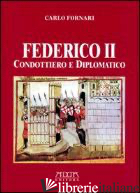 FEDERICO II CONDOTTIERO E DIPLOMATICO - FORNARI CARLO