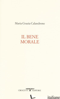 BENE MORALE (IL) - CALANDRONE MARIA GRAZIA