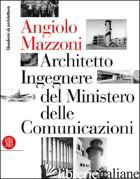 ANGIOLO MAZZONI (1894-1979). ARCHITETTO INGEGNERE DEL MINISTERO DELLE COMUNICAZI - COZZI M GODOLI E PETTENELLA P