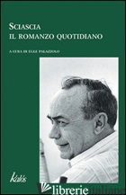 SCIASCIA. IL ROMANZO QUOTIDIANO - PALAZZOLO E. (CUR.)