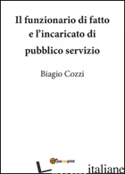 FUNZIONARIO DI FATTO E INCARICATO DI PUBBLICO SERVIZIO (IL) - COZZI BIAGIO
