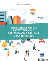 EDUCAZIONE CIVICA E COSTITUZIONE: CITTADINANZA GLOBALE E SOSTENIBILITA' - BARBERIS E. (CUR.)