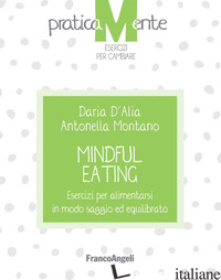 MINDFUL EATING. ESERCIZI PER ALIMENTARSI IN MODO SAGGIO ED EQUILIBRATO - D'ALIA DARIA; MONTANO ANTONELLA