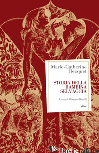 STORIA DELLA BAMBINA SELVAGGIA - HECQUET MARIE-CATHERINE; BENELLI G. (CUR.)