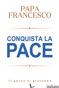 CONQUISTA LA PACE - FRANCESCO (JORGE MARIO BERGOGLIO)