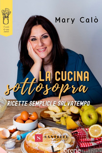 CUCINA SOTTOSOPRA. RICETTE SEMPLICI E SALVATEMPO (LA) - CALO' MARY