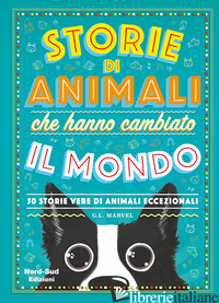 STORIE DI ANIMALI CHE HANNO CAMBIATO IL MONDO. 50 STORIE VERE DI ANIMALI ECCEZIO - MARVEL G. L.; MAZZANTI MARCELO E.