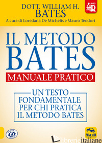 METODO BATES. MANUALE PRATICO. UN TESTO FONDAMENTALE PER CHI PRATICA IL METODO B - BATES WILLIAM H.; DE MICHELIS L. (CUR.); TEODORI M. (CUR.)