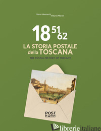 1851-1862. LA STORIA POSTALE DELLA TOSCANA-THE POSTAL HISTORY OF TUSCANY. EDIZ.  - MENTASCHI MARIO; MORANI VITTORIO