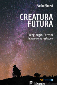 CREATURA FUTURA. PIERGIORGIO CATTANI: LE PAROLE CHE RESISTONO - GHEZZI PAOLO