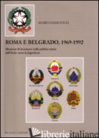 ROMA E BELGRADO 1969-1992. MOMENTI DI INCERTEZZE NELLA POLITICA ESTERA DELL'ITAL - DASSOVICH MARIO