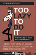 TOO LAZY TO DO IT. AN UNUSUAL BOOK ABOUT BUSINESS AND CREATIVITY - LAZY GUY; CONTI P. (CUR.)