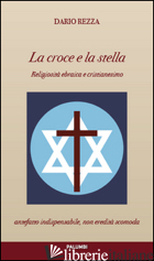 CROCE E LA STELLA. RELIGIOSITA' EBRAICA E CRISTIANESIMO (LA) - REZZA DARIO