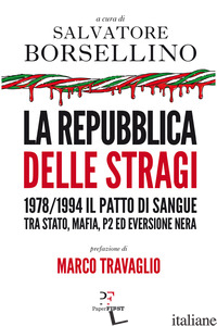 REPUBBLICA DELLE STRAGI. 1978/1994. IL PATTO DI SANGUE TRA STATO, MAFIA, P2 ED E - BORSELLINO S. (CUR.)