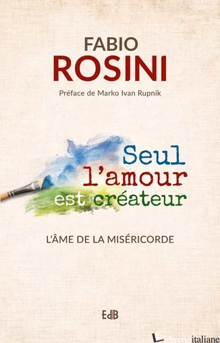 SEUL L'AMOUR EST CREATEUR AME DE LA MISERICORDE - ROSINI FABIO