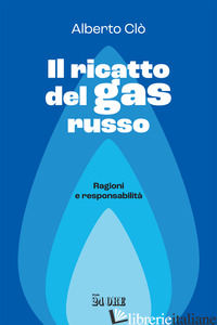 RICATTO DEL GAS RUSSO. RAGIONI E RESPONSABILITA' (IL) - CLO ALBERTO