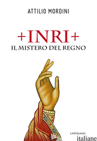 INRI. IL MISTERO DEL REGNO - MORDINI ATTILIO; CAMICI M. (CUR.); CASTALDINI A. (CUR.)