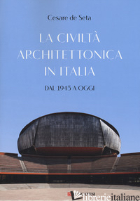 CIVILTA' ARCHITETTONICA IN ITALIA. DAL 1945 A OGGI (LA) -DE SETA CESARE