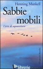 SABBIE MOBILI. L'ARTE DI SOPRAVVIVERE -MANKELL HENNING