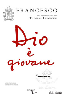 DIO E' GIOVANE -FRANCESCO (JORGE MARIO BERGOGLIO); LEONCINI THOMAS