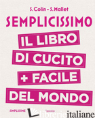 SEMPLICISSIMO. IL LIBRO DI CUCITO + FACILE DEL MONDO -COLIN S.; MALLET S.