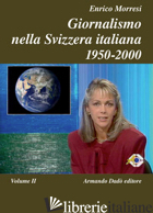 GIORNALISMO NELLA SVIZZERA ITALIANA (1950-2000). VOL. 2 -MORRESI ENRICO