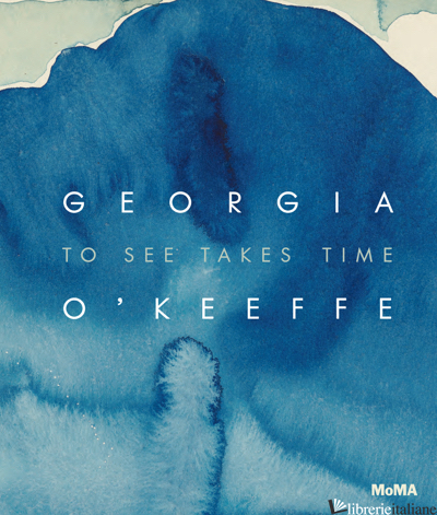 GEORGIA O'KEEFFE TO SEE TAKES TIME - FRIEDMAN SAMANTHA NEUFELD LAURA