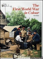 FIRST WORLD WAR IN COLOUR. EDIZ. ILLUSTRATA (THE) - WALTHER PETER