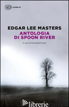 ANTOLOGIA DI SPOON RIVER. TESTO INGLESE A FRONTE - MASTERS EDGAR LEE; PIVANO F. (CUR.)