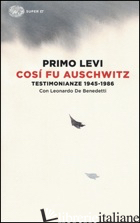 COSI' FU AUSCHWITZ. TESTIMONIANZE 1945-1986 - LEVI PRIMO; DE BENEDETTI LEONARDO; LEVI F. (CUR.); SCARPA D. (CUR.)