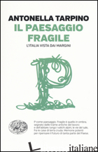 PAESAGGIO FRAGILE. L'ITALIA VISTA DAI MARGINI (IL) - TARPINO ANTONELLA