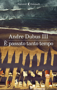 E PASSATO TANTO TEMPO - DUBUS ANDRE III
