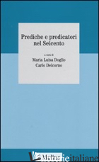 PREDICHE E PREDICATORI NEL SEICENTO - DOGLIO M. L. (CUR.); DELCORNO C. (CUR.)