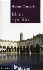 ISLAM E POLITICA - CAMPANINI MASSIMO