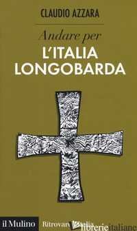 ANDARE PER L'ITALIA LONGOBARDA - AZZARA CLAUDIO