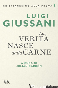 VERITA' NASCE DALLA CARNE (LA) - GIUSSANI LUIGI; CARRON J. (CUR.)