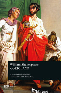 CORIOLANO. TESTO INGLESE A FRONTE - SHAKESPEARE WILLIAM; BALDINI G. (CUR.)