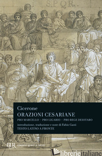 ORAZIONI CESARIANE. TESTO LATINO A FRONTE - CICERONE MARCO TULLIO; GASTI F. (CUR.)
