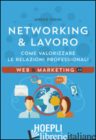 NETWORKING & LAVORO. COME VALORIZZARE LE RELAZIONI PROFESSIONALI - VIGINI MARCO; CONTI L. (CUR.)