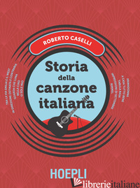 STORIA DELLA CANZONE ITALIANA - CASELLI ROBERTO; GUAITAMACCHI E. (CUR.)