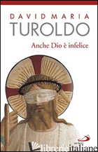 ANCHE DIO E' INFELICE - TUROLDO DAVID MARIA