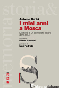 MIEI ANNI A MOSCA. MEMORIE DI UN COMUNISTA ITALIANO (1958-1964) (I) - RUBBI ANTONIO