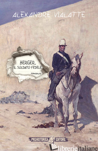 BERGER, IL SOLDATO FEDELE - VIALATTE ALEXANDRE