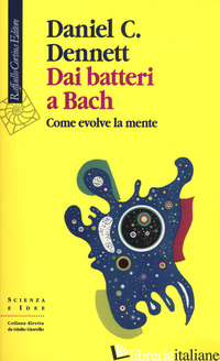DAI BATTERI A BACH. COME EVOLVE LA MENTE - DENNETT DANIEL C.